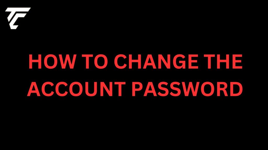 HOW TO CHANGE THE ACCOUNT PASSWORD