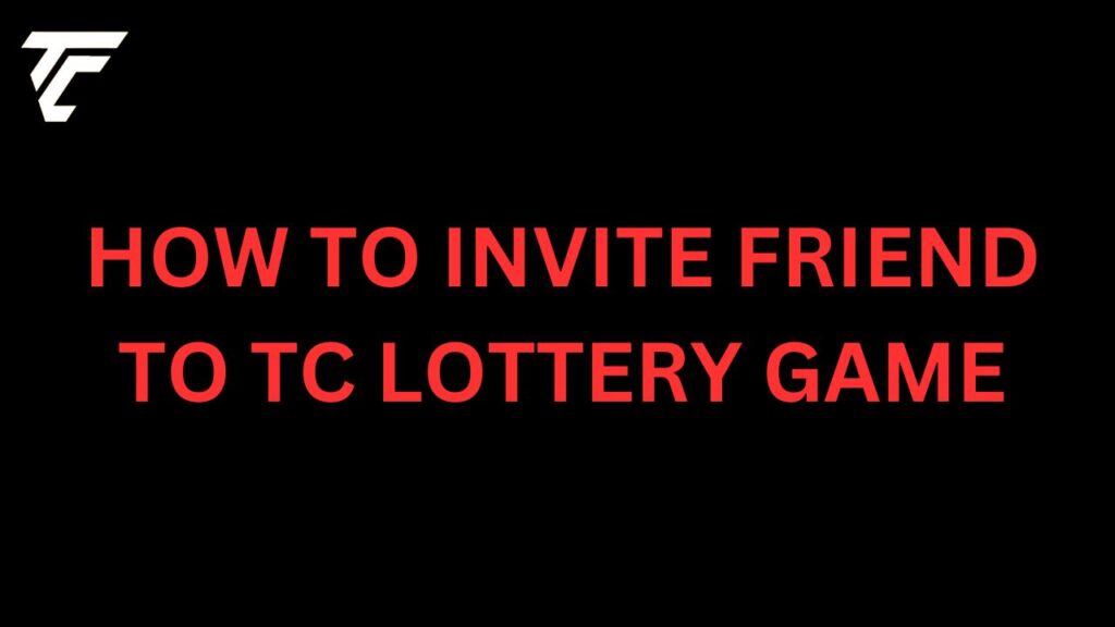 HOW TO INVITE FRIEND TO TC LOTTERY GAME